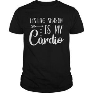 Testing Season Is My Cardio Funny Test Day Teacher Shirt